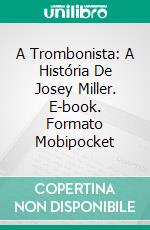 A Trombonista: A História De Josey Miller. E-book. Formato Mobipocket ebook di Annette Drake