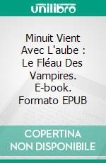 Minuit Vient Avec L'aube : Le Fléau Des Vampires. E-book. Formato Mobipocket