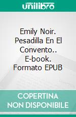 Emily Noir. Pesadilla En El Convento.. E-book. Formato EPUB ebook