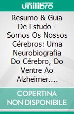 Resumo & Guia De Estudo - Somos Os Nossos Cérebros: Uma Neurobiografia Do Cérebro, Do Ventre Ao Alzheimer. E-book. Formato Mobipocket ebook di Lee Tang