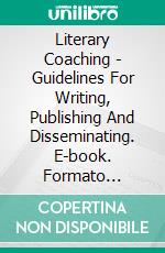 Literary Coaching - Guidelines For Writing, Publishing And Disseminating. E-book. Formato EPUB ebook di Miguel D'Addario