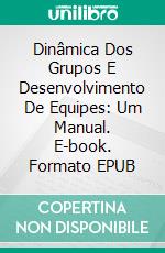 Dinâmica Dos Grupos E Desenvolvimento De Equipes: Um Manual. E-book. Formato EPUB ebook