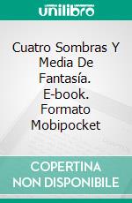 Cuatro Sombras Y Media De Fantasía. E-book. Formato Mobipocket