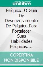 Psíquico: O Guia De Desenvolvimento De Psíquico Para Fortalecer Suas Habilidades Psíquicas. E-book. Formato EPUB ebook di Jen Solis