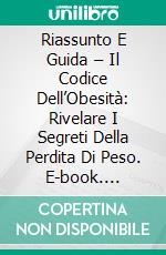 Riassunto E Guida – Il Codice Dell’Obesità: Rivelare I Segreti Della Perdita Di Peso. E-book. Formato EPUB ebook di Lee Tang