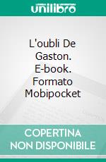 L'oubli De Gaston. E-book. Formato Mobipocket ebook di Juan Pedropablo