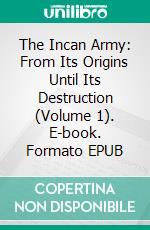 The Incan Army: From Its Origins Until Its Destruction (Volume 1). E-book. Formato Mobipocket ebook