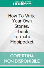 How To Write Your Own Stories. E-book. Formato EPUB