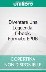 Diventare Una Leggenda. E-book. Formato Mobipocket