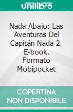 Nada Abajo: Las Aventuras Del Capitán Nada 2. E-book. Formato EPUB ebook di Steve Vernon