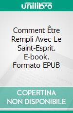 Comment Être Rempli Avec Le Saint-Esprit. E-book. Formato EPUB ebook di A. W. Tozer