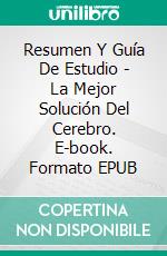 Resumen Y Guía De Estudio - La Mejor Solución Del Cerebro. E-book. Formato EPUB ebook