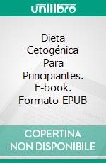 Dieta Cetogénica Para Principiantes. E-book. Formato EPUB ebook di Diana Watson