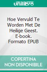 Hoe Vervuld Te Worden Met De Heilige Geest. E-book. Formato EPUB ebook di A. W. Tozer