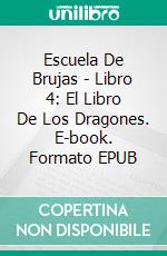 Escuela De Brujas -  Libro 4:  El Libro De Los Dragones. E-book. Formato Mobipocket ebook