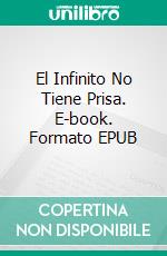 El Infinito No Tiene Prisa. E-book. Formato EPUB