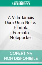 A Vida Jamais Dura Uma Noite. E-book. Formato Mobipocket ebook