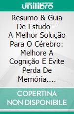 Resumo & Guia De Estudo – A Melhor Solução Para O Cérebro: Melhore A Cognição E Evite Perda De Memória. E-book. Formato Mobipocket ebook di Lee Tang