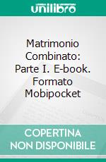 Matrimonio Combinato: Parte I. E-book. Formato EPUB ebook