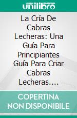 La Cría De Cabras Lecheras: Una Guía Para Principiantes Guía Para Criar Cabras Lecheras. E-book. Formato EPUB ebook