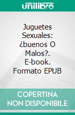 Juguetes Sexuales: ¿buenos O Malos?. E-book. Formato Mobipocket ebook di Gabriel Agbo