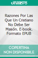Razones Por Las Que Un Cristiano No Debe Ser Masón. E-book. Formato Mobipocket ebook