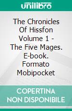 The Chronicles Of  Hissfon Volume 1 - The Five Mages. E-book. Formato Mobipocket ebook di Remy Lecornec