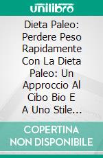 Dieta Paleo: Perdere Peso Rapidamente Con La Dieta Paleo: Un Approccio Al Cibo Bio E A Uno Stile Di Vita Sano. E-book. Formato Mobipocket ebook di Jane Duncan