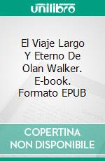 El Viaje Largo Y Eterno De Olan Walker. E-book. Formato Mobipocket ebook di Steve Vernon