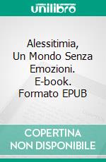 Alessitimia, Un Mondo Senza Emozioni. E-book. Formato EPUB ebook di Juan Moises de la Serna