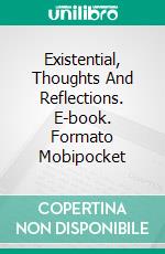 Existential, Thoughts And Reflections. E-book. Formato Mobipocket