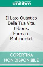 Il Lato Quantico Della Tua Vita. E-book. Formato EPUB ebook