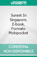 Sunset In Singapore. E-book. Formato EPUB ebook