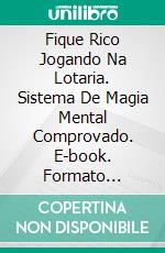 Fique Rico Jogando Na Lotaria. Sistema De Magia Mental Comprovado. E-book. Formato Mobipocket ebook di Juan Miguel Dominguez