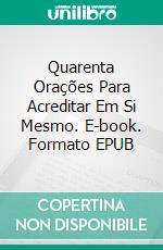 Quarenta Orações Para Acreditar Em Si Mesmo. E-book. Formato EPUB ebook