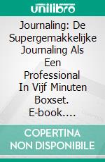 Journaling: De Supergemakkelijke Journaling Als Een Professional In Vijf Minuten Boxset. E-book. Formato EPUB ebook