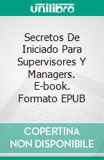 Secretos De Iniciado Para Supervisores Y Managers. E-book. Formato Mobipocket ebook di Richard G Lowe Jr