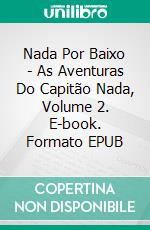 Nada Por Baixo - As Aventuras Do Capitão Nada, Volume 2. E-book. Formato EPUB ebook di Steve Vernon