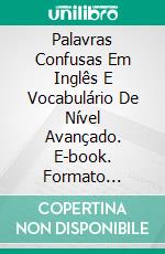 Palavras Confusas Em Inglês E Vocabulário De Nível Avançado. E-book. Formato EPUB ebook