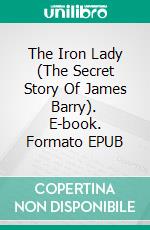 The Iron Lady (The Secret Story Of James Barry). E-book. Formato EPUB ebook