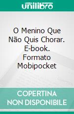 O Menino Que Não Quis Chorar. E-book. Formato EPUB