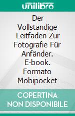 Der Vollständige Leitfaden Zur Fotografie Für Anfänder. E-book. Formato EPUB ebook