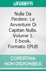 Nulla Da Perdere: Le Avventure Di Capitan Nulla. Volume 1. E-book. Formato Mobipocket