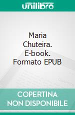 Maria Chuteira. E-book. Formato EPUB ebook di M.E. Carter