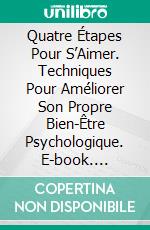 Quatre Étapes Pour S’Aimer.  Techniques Pour Améliorer Son Propre Bien-Être Psychologique. E-book. Formato EPUB ebook