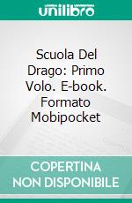 Scuola Del Drago: Primo Volo. E-book. Formato Mobipocket ebook