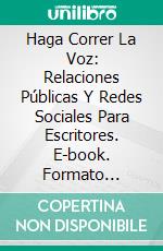 Haga Correr La Voz: Relaciones Públicas Y Redes Sociales Para Escritores. E-book. Formato EPUB ebook di Tell