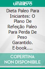 Dieta Paleo Para Iniciantes: O Plano De Refeição Paleo Para Perda De Peso Garantido. E-book. Formato Mobipocket ebook