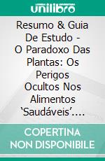 Resumo & Guia De Estudo - O Paradoxo Das Plantas: Os Perigos Ocultos Nos Alimentos ‘Saudáveis’. E-book. Formato Mobipocket ebook di Lee Tang