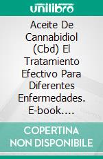 Aceite De Cannabidiol (Cbd) El Tratamiento  Efectivo  Para  Diferentes Enfermedades. E-book. Formato EPUB ebook